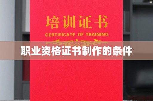 南长职业资格证书制作的条件